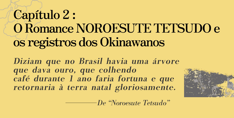 Capítulo 2: O Romance NOROESUTE TETSUDO e os registros dos Okinawanos Diziam que no Brasil havia uma árvore que dava ouro, que colhendo café durante 1 ano faria fortuna e que retornaria à terra natal gloriosamente.